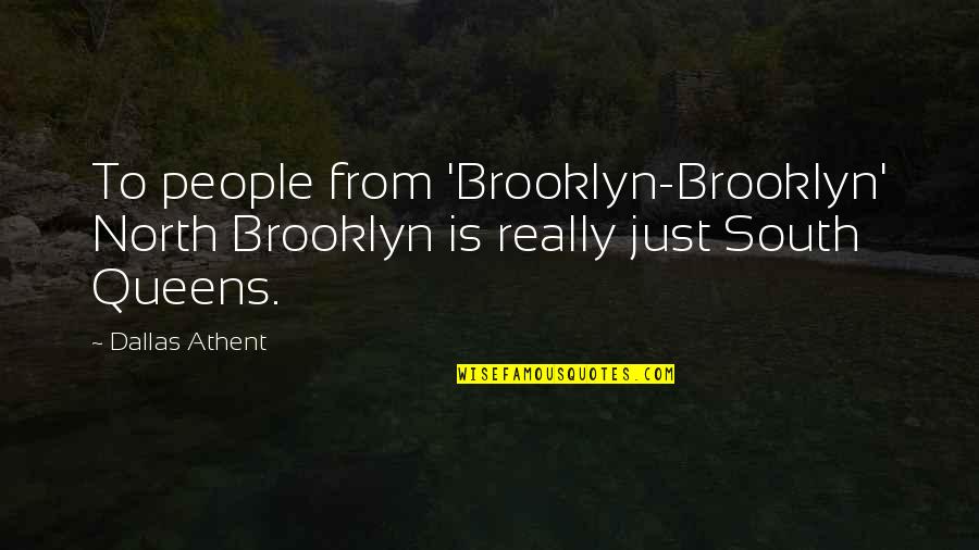 Best Nyc Quotes By Dallas Athent: To people from 'Brooklyn-Brooklyn' North Brooklyn is really