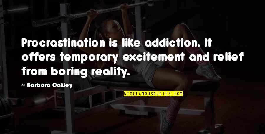 Best Oakley Quotes By Barbara Oakley: Procrastination is like addiction. It offers temporary excitement Best Oakley Quotes By Barbara Oakley: Procrastination is like addiction. It offers temporary excitement