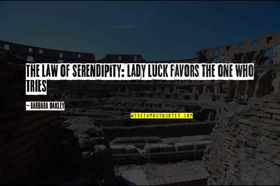Best Oakley Quotes By Barbara Oakley: The Law of Serendipity: Lady Luck favors the Best Oakley Quotes By Barbara Oakley: The Law of Serendipity: Lady Luck favors the