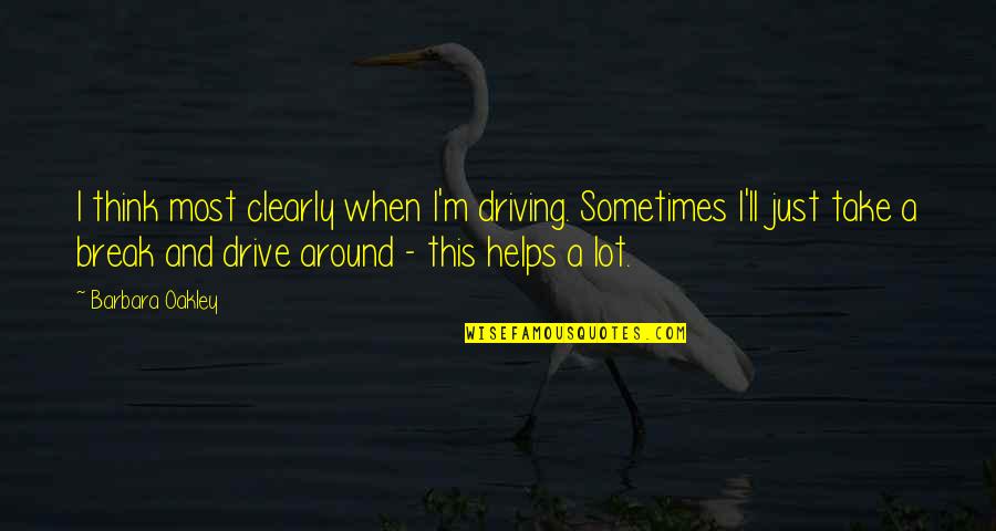 Best Oakley Quotes By Barbara Oakley: I think most clearly when I'm driving. Sometimes Best Oakley Quotes By Barbara Oakley: I think most clearly when I'm driving. Sometimes
