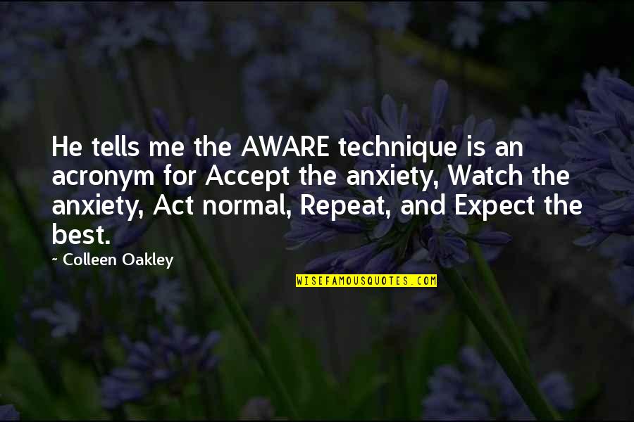 Best Oakley Quotes By Colleen Oakley: He tells me the AWARE technique is an Best Oakley Quotes By Colleen Oakley: He tells me the AWARE technique is an