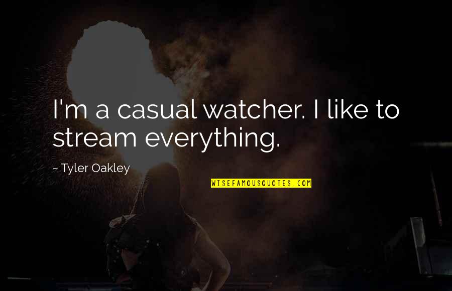 Best Oakley Quotes By Tyler Oakley: I'm a casual watcher. I like to stream Best Oakley Quotes By Tyler Oakley: I'm a casual watcher. I like to stream