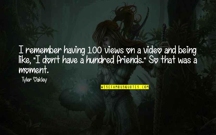 Best Oakley Quotes By Tyler Oakley: I remember having 100 views on a video Best Oakley Quotes By Tyler Oakley: I remember having 100 views on a video