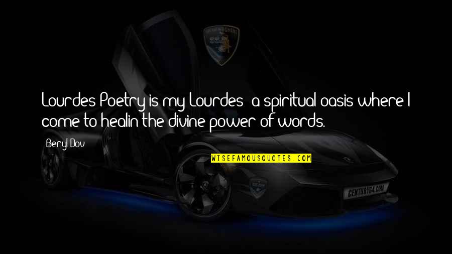 Best Oasis Quotes By Beryl Dov: Lourdes Poetry is my Lourdes ~a spiritual oasis