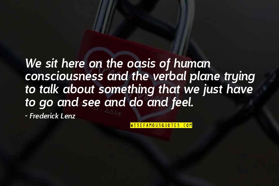 Best Oasis Quotes By Frederick Lenz: We sit here on the oasis of human