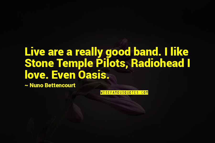 Best Oasis Quotes By Nuno Bettencourt: Live are a really good band. I like