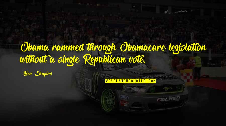 Best Obamacare Quotes By Ben Shapiro: Obama rammed through Obamacare legislation without a single