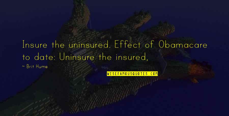 Best Obamacare Quotes By Brit Hume: Insure the uninsured. Effect of Obamacare to date: