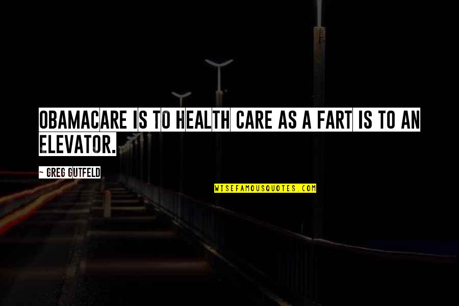 Best Obamacare Quotes By Greg Gutfeld: ObamaCare is to health care as a fart