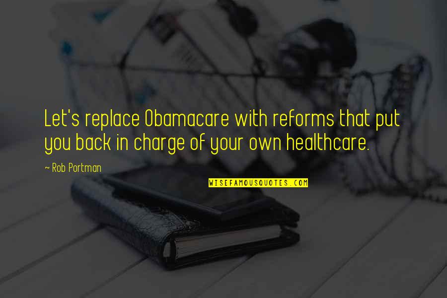 Best Obamacare Quotes By Rob Portman: Let's replace Obamacare with reforms that put you