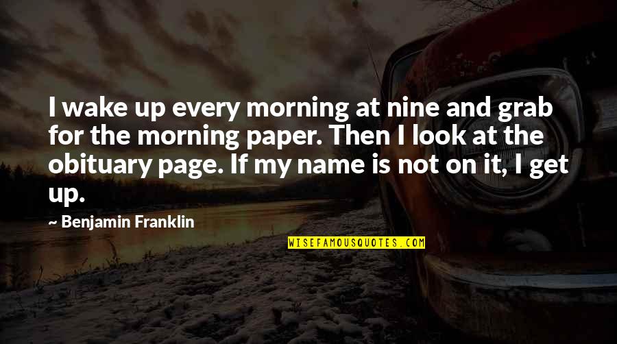 Best Obituary Quotes By Benjamin Franklin: I wake up every morning at nine and