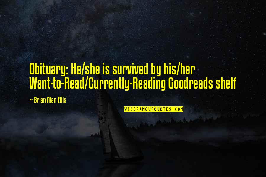 Best Obituary Quotes By Brian Alan Ellis: Obituary: He/she is survived by his/her Want-to-Read/Currently-Reading Goodreads