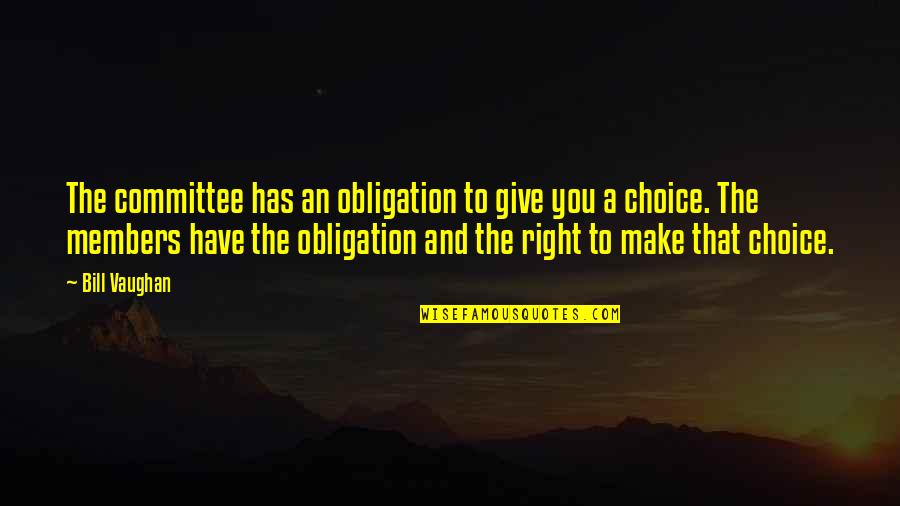 Best Obligation Quotes By Bill Vaughan: The committee has an obligation to give you