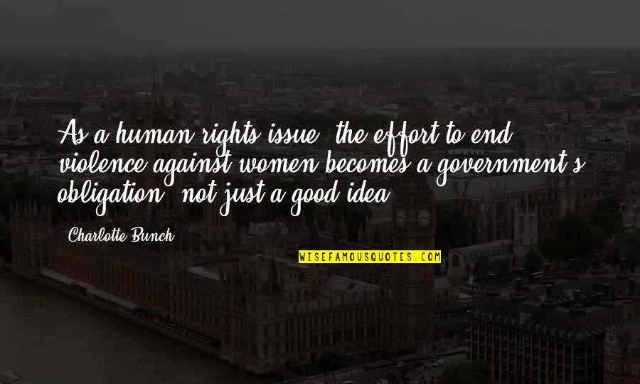 Best Obligation Quotes By Charlotte Bunch: As a human rights issue, the effort to