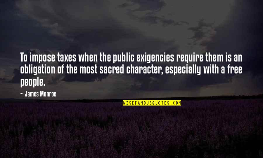 Best Obligation Quotes By James Monroe: To impose taxes when the public exigencies require