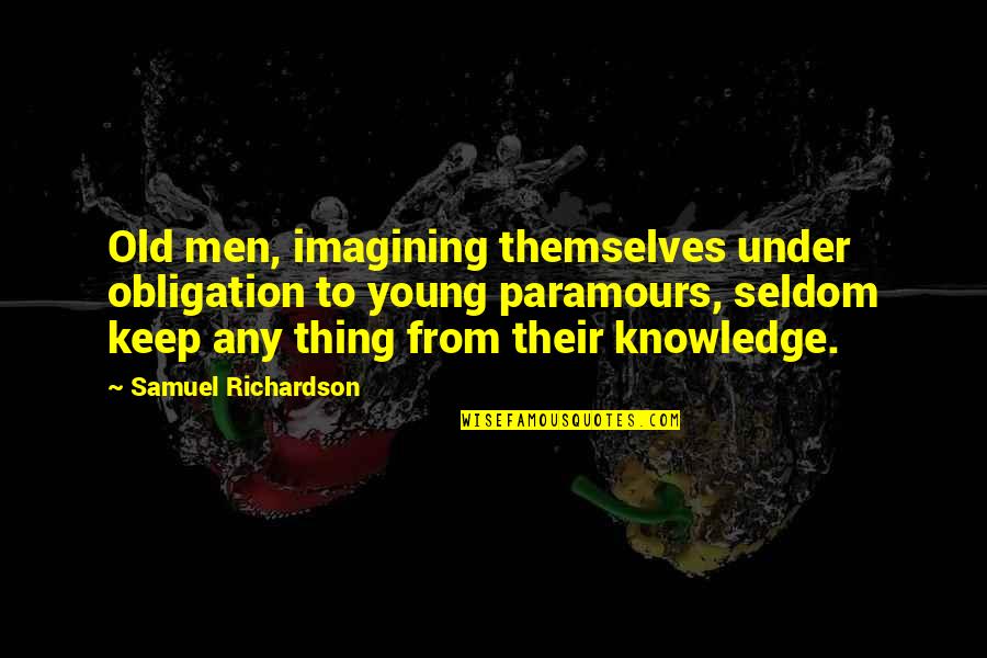 Best Obligation Quotes By Samuel Richardson: Old men, imagining themselves under obligation to young