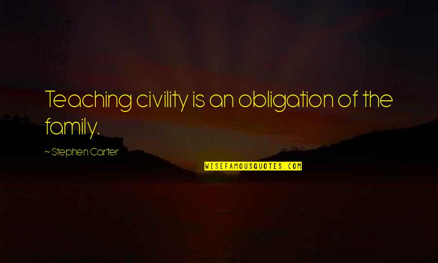 Best Obligation Quotes By Stephen Carter: Teaching civility is an obligation of the family.