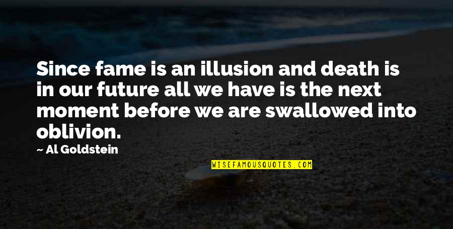 Best Oblivion Quotes By Al Goldstein: Since fame is an illusion and death is Best Oblivion Quotes By Al Goldstein: Since fame is an illusion and death is