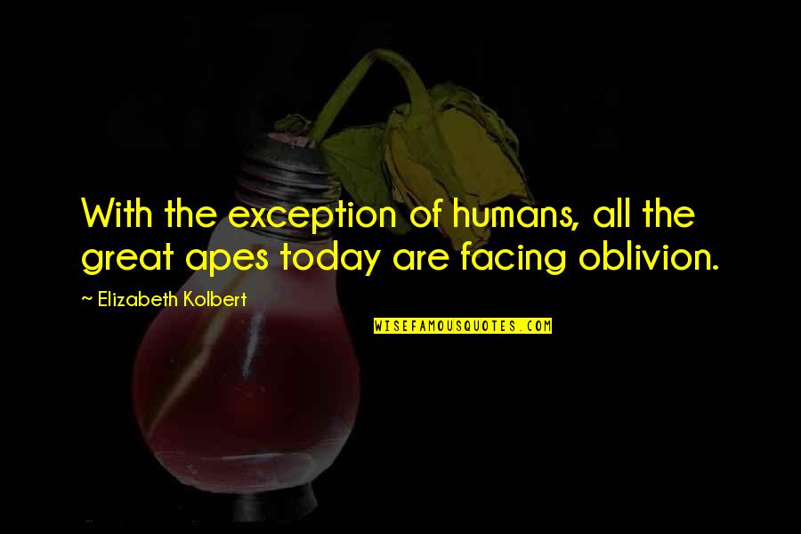 Best Oblivion Quotes By Elizabeth Kolbert: With the exception of humans, all the great Best Oblivion Quotes By Elizabeth Kolbert: With the exception of humans, all the great
