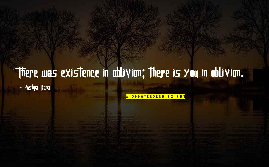 Best Oblivion Quotes By Pushpa Rana: There was existence in oblivion; there is you