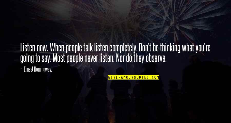 Best Observe Quotes By Ernest Hemingway,: Listen now. When people talk listen completely. Don't