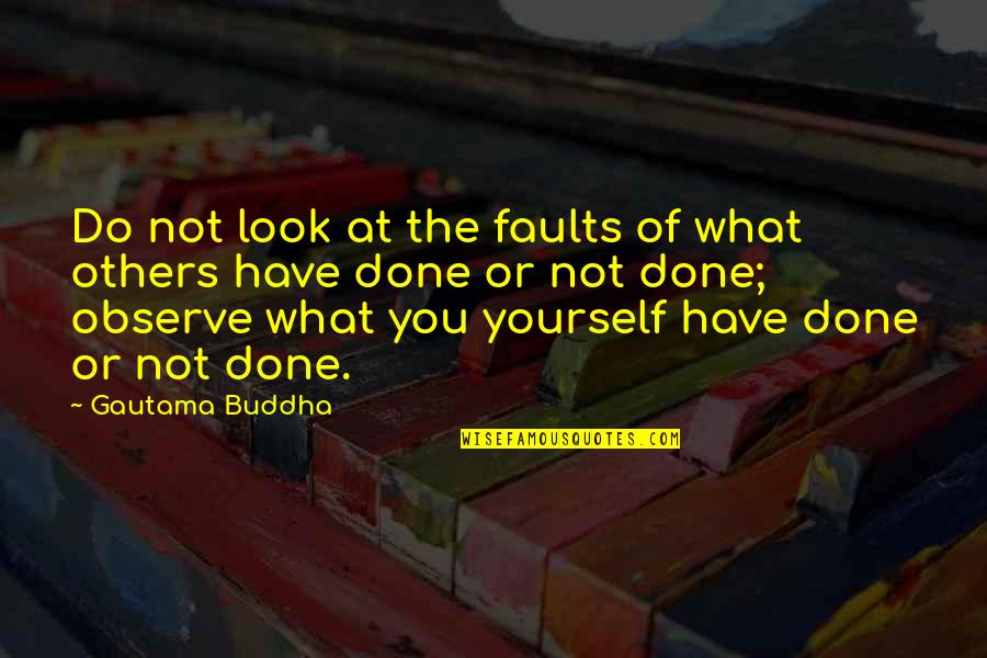 Best Observe Quotes By Gautama Buddha: Do not look at the faults of what
