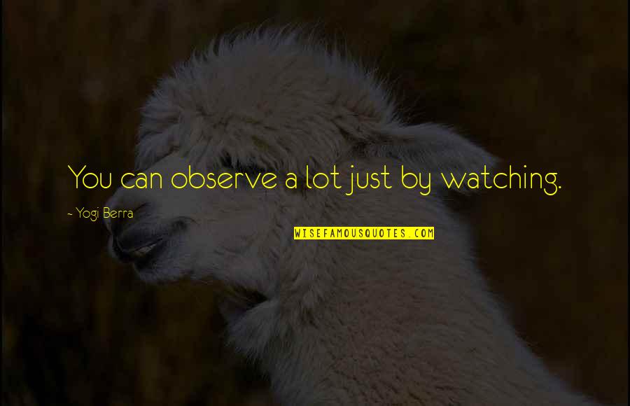 Best Observe Quotes By Yogi Berra: You can observe a lot just by watching.
