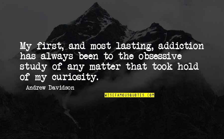 Best Obsessive Quotes By Andrew Davidson: My first, and most lasting, addiction has always Best Obsessive Quotes By Andrew Davidson: My first, and most lasting, addiction has always