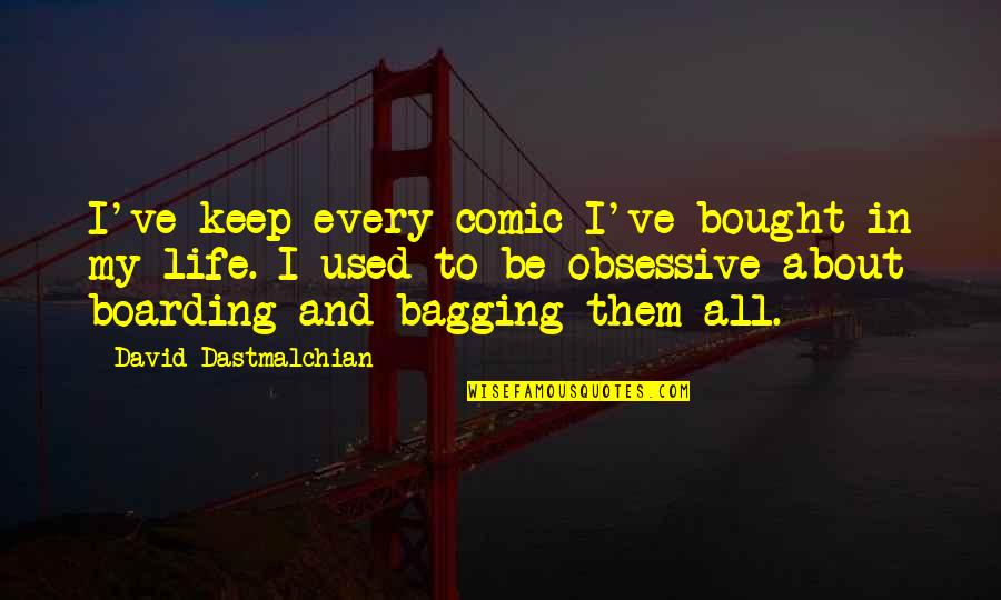 Best Obsessive Quotes By David Dastmalchian: I've keep every comic I've bought in my Best Obsessive Quotes By David Dastmalchian: I've keep every comic I've bought in my