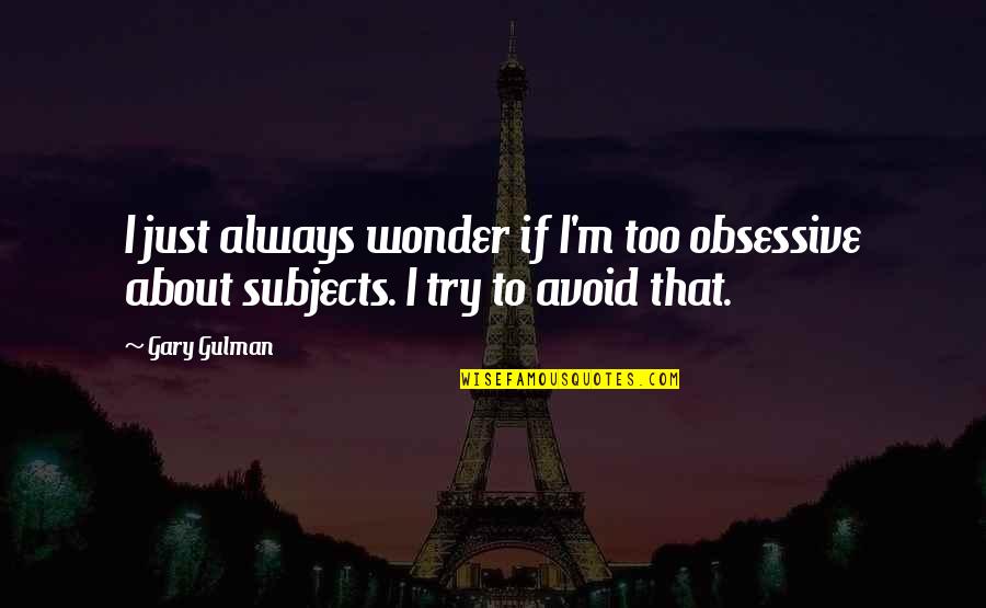 Best Obsessive Quotes By Gary Gulman: I just always wonder if I'm too obsessive