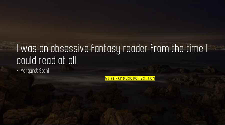 Best Obsessive Quotes By Margaret Stohl: I was an obsessive fantasy reader from the Best Obsessive Quotes By Margaret Stohl: I was an obsessive fantasy reader from the