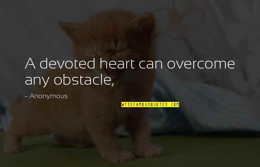 Best Obstacle Quotes By Anonymous: A devoted heart can overcome any obstacle,