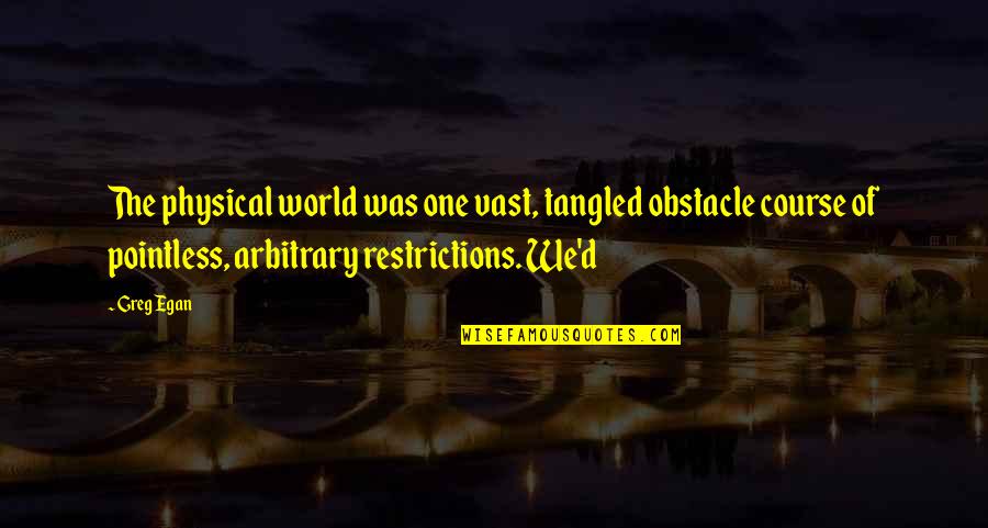Best Obstacle Quotes By Greg Egan: The physical world was one vast, tangled obstacle