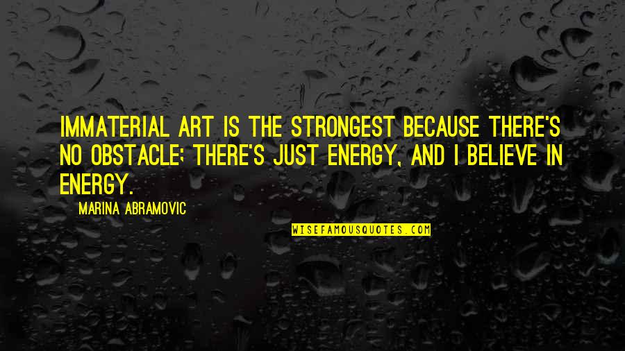 Best Obstacle Quotes By Marina Abramovic: Immaterial art is the strongest because there's no