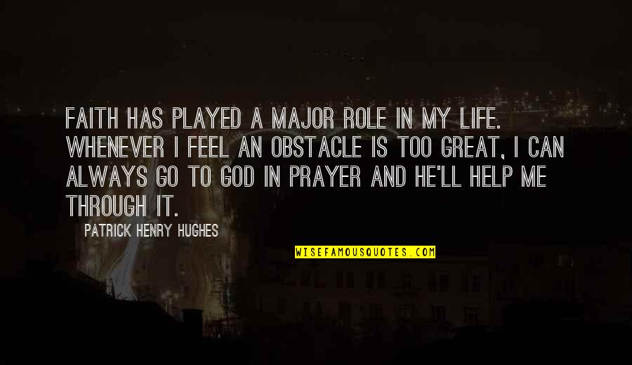 Best Obstacle Quotes By Patrick Henry Hughes: Faith has played a major role in my
