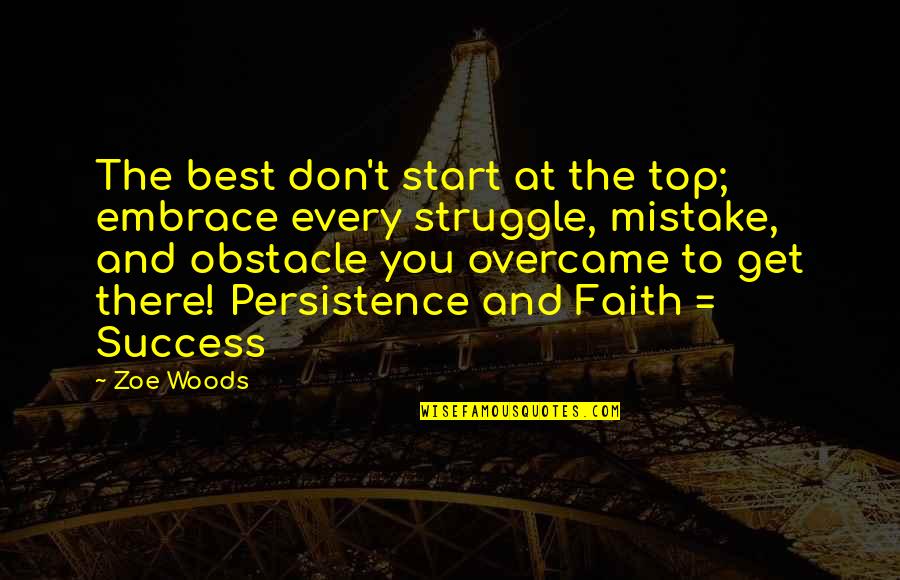 Best Obstacle Quotes By Zoe Woods: The best don't start at the top; embrace