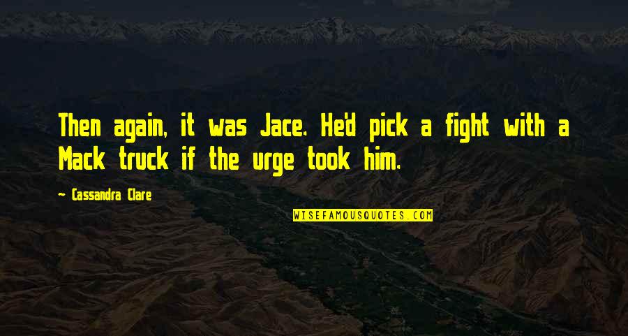 Best Oc Quotes By Cassandra Clare: Then again, it was Jace. He'd pick a