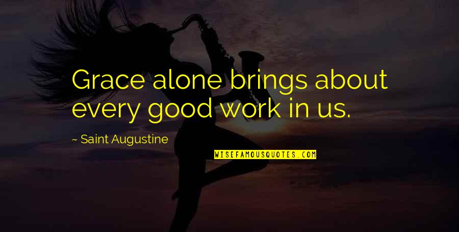 Best Occultist Quotes By Saint Augustine: Grace alone brings about every good work in Best Occultist Quotes By Saint Augustine: Grace alone brings about every good work in