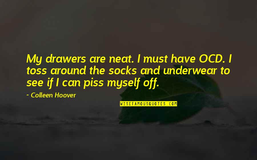 Best Ocd Quotes By Colleen Hoover: My drawers are neat. I must have OCD.