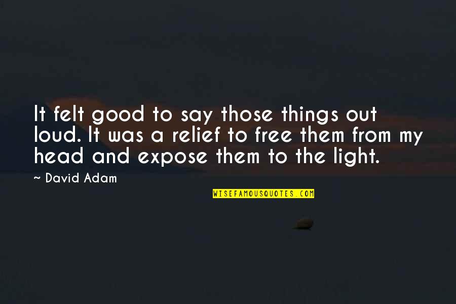 Best Ocd Quotes By David Adam: It felt good to say those things out