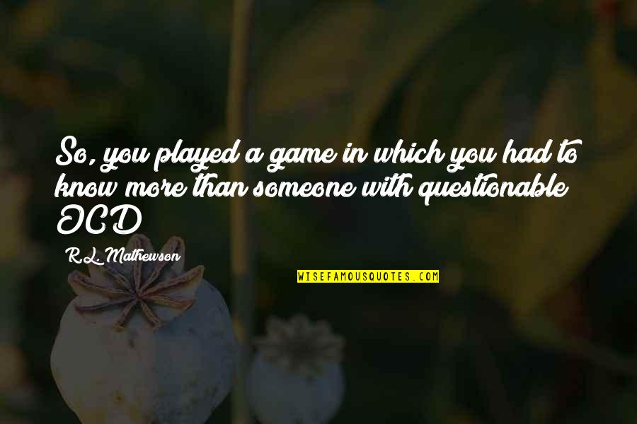 Best Ocd Quotes By R.L. Mathewson: So, you played a game in which you