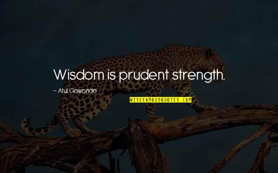 Best Oceans 13 Quotes By Atul Gawande: Wisdom is prudent strength. Best Oceans 13 Quotes By Atul Gawande: Wisdom is prudent strength.