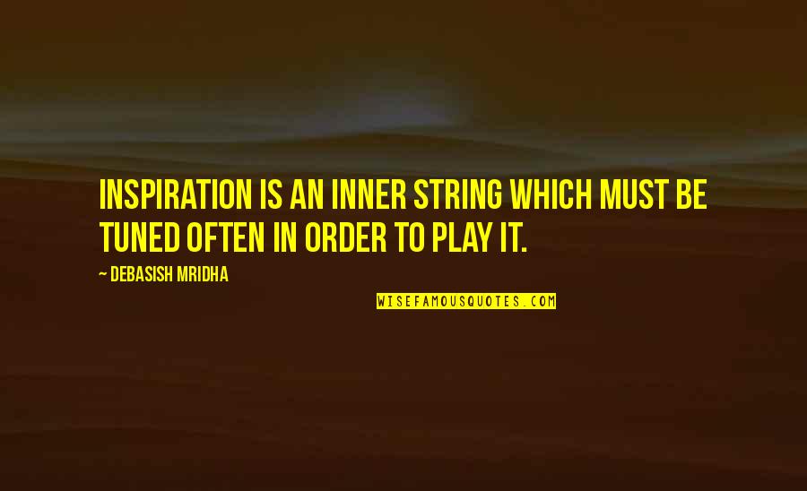 Best Oceans 13 Quotes By Debasish Mridha: Inspiration is an inner string which must be