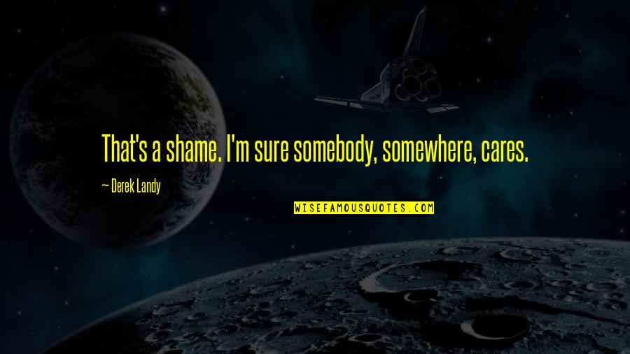 Best Oceans 13 Quotes By Derek Landy: That's a shame. I'm sure somebody, somewhere, cares.