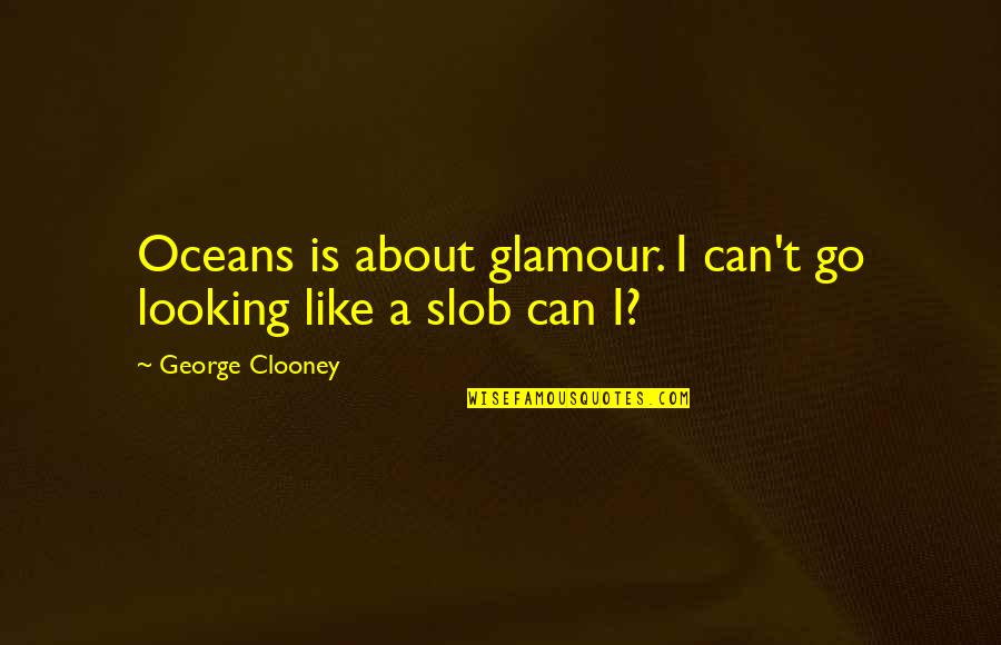 Best Oceans 8 Quotes By George Clooney: Oceans is about glamour. I can't go looking Best Oceans 8 Quotes By George Clooney: Oceans is about glamour. I can't go looking