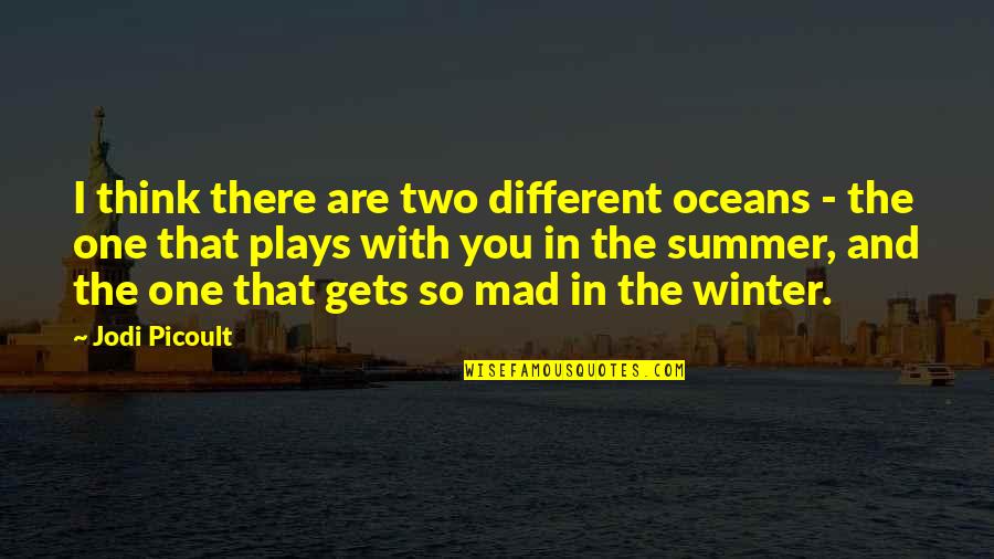 Best Oceans 8 Quotes By Jodi Picoult: I think there are two different oceans - Best Oceans 8 Quotes By Jodi Picoult: I think there are two different oceans -