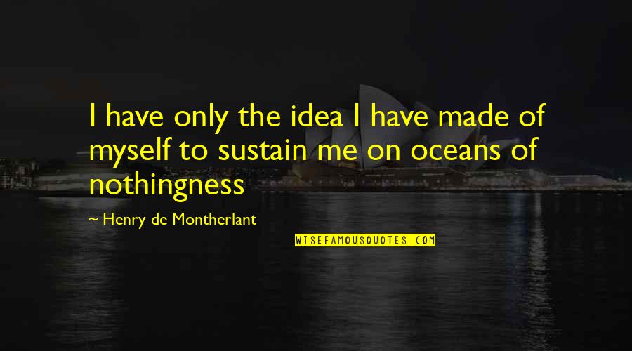 Best Oceans Quotes By Henry De Montherlant: I have only the idea I have made