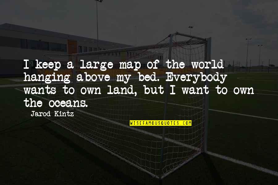 Best Oceans Quotes By Jarod Kintz: I keep a large map of the world Best Oceans Quotes By Jarod Kintz: I keep a large map of the world