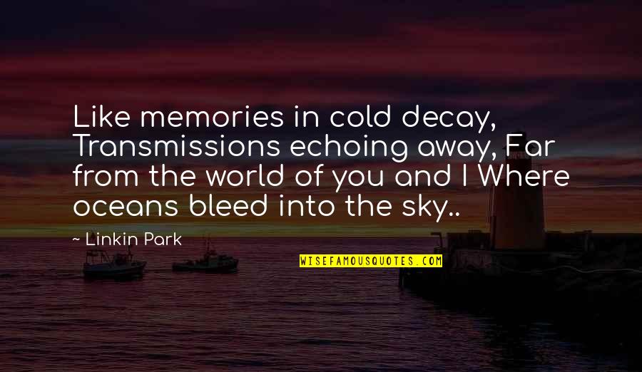 Best Oceans Quotes By Linkin Park: Like memories in cold decay, Transmissions echoing away,