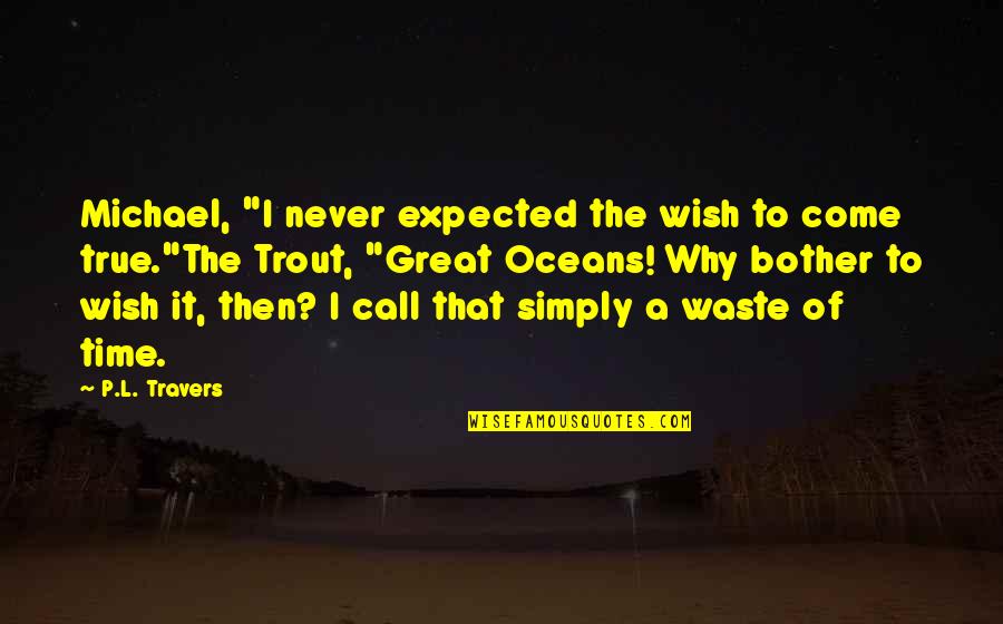 Best Oceans Quotes By P.L. Travers: Michael, "I never expected the wish to come Best Oceans Quotes By P.L. Travers: Michael, "I never expected the wish to come